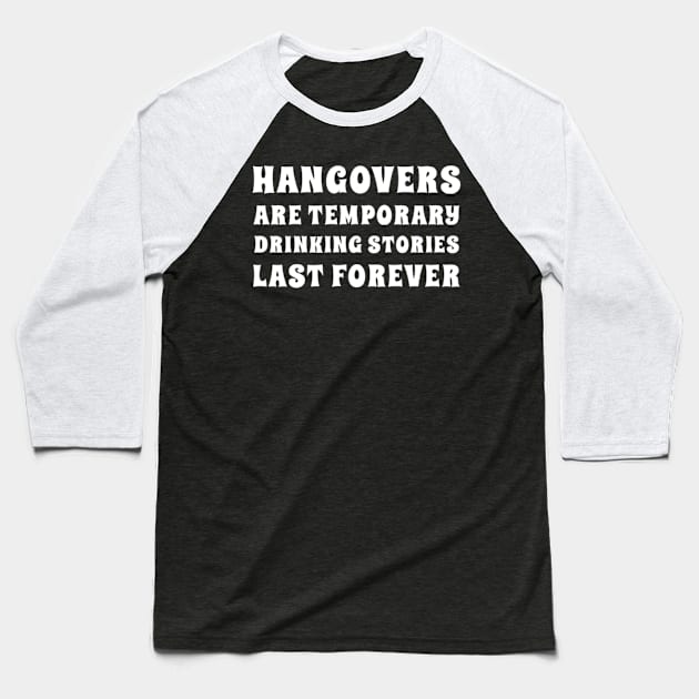 Hangovers Are Temporary Drinking Stories Last Forever. Funny Drinking Themed Design. White Baseball T-Shirt by That Cheeky Tee